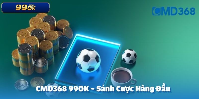 CMD368 99OK là một trong những nhà cung cấp trò chơi cá cược trực tuyến hàng đầu