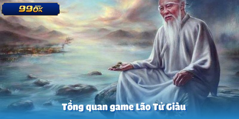 Khám phá tổng quan về trò chơi Lão Tử Giàu