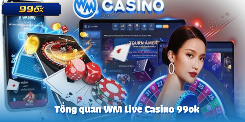 Tổng quan về WM Live Casino tại 99ok