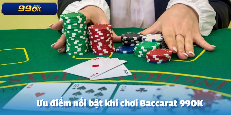 Nhiều ưu điểm vượt trội khi chơi Baccarat tại 99OK
