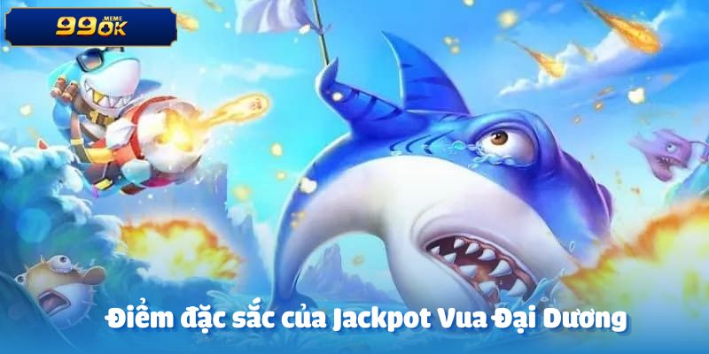 Đặc sắc của Jackpot Vua đại dương