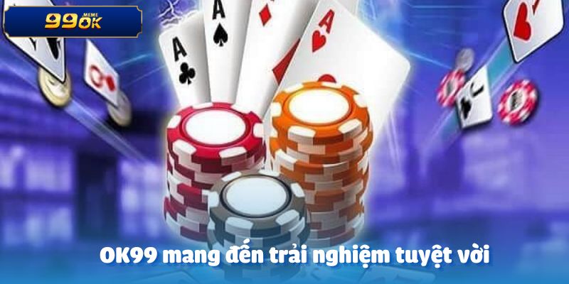 OK99 luôn đem đến những trải nghiệm tuyệt vời cho các thành viên