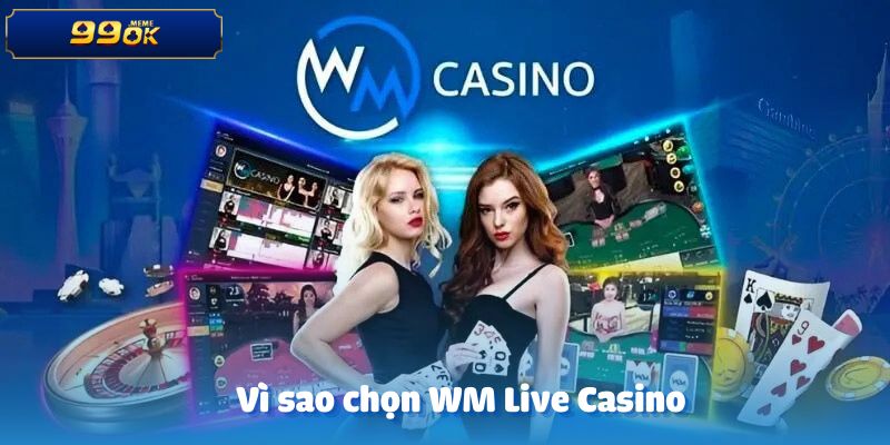 Lý do bạn nên lựa chọn WM Live Casino là gì