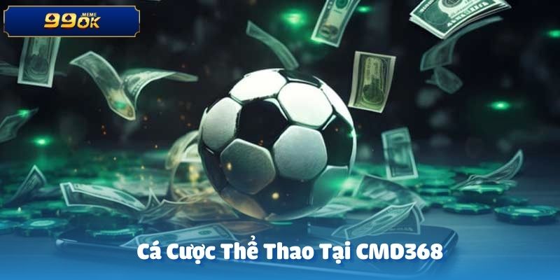 CMD368 sở hữu sảnh cá cược thể thao với hàng loạt thể loại đa dạng