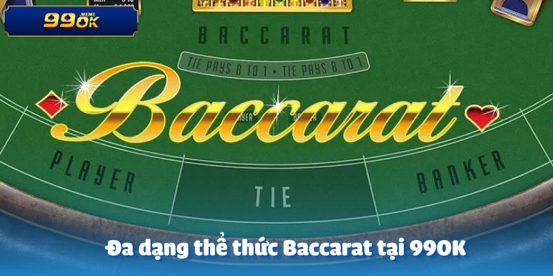 Có nhiều thể thức Baccarat tại 99OK giúp nâng tầm trải nghiệm