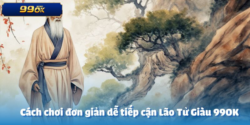 Tìm hiểu cách chơi đơn giản và dễ tiếp cận tại Lão Tử Giàu 99ok