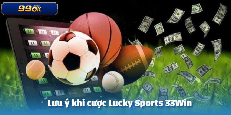 Lưu ý quan trọng khi đặt cược tại Lucky Sports 33Win