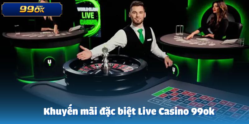 Khám phá các khuyến mãi đặc biệt tại Live Casino 99ok