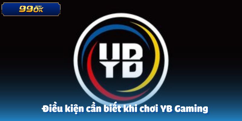 Những điều kiện cần biết khi tham gia YB Gaming