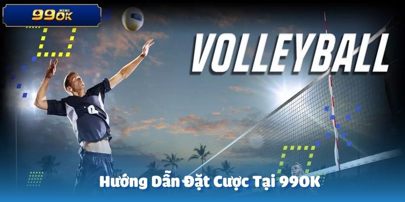 Hướng dẫn đặt cược bóng chuyền tại thương hiệu 99OK