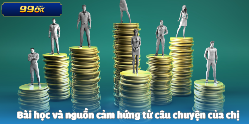 Bài học và nguồn cảm hứng từ câu chuyện của chị