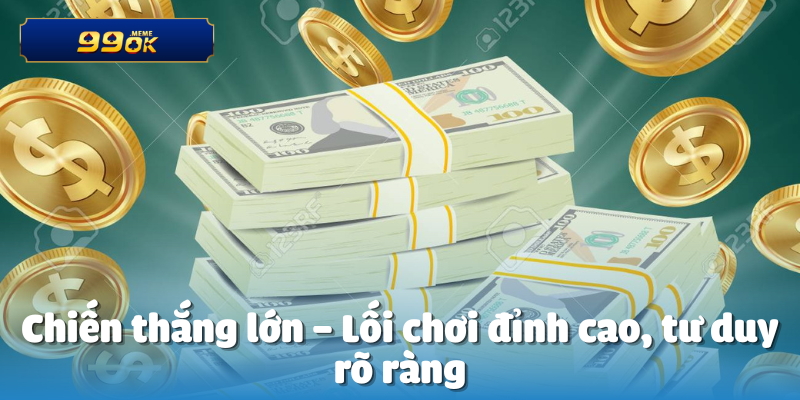 Chiến thắng lớn – Lối chơi đỉnh cao, tư duy rõ ràng
