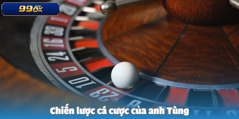 Chiến lược cá cược của anh Tùng