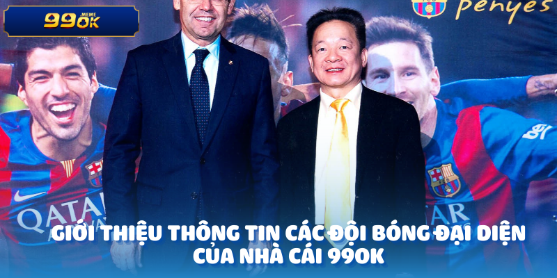 Giới thiệu thông tin các đội bóng đại diện của nhà cái 99OK