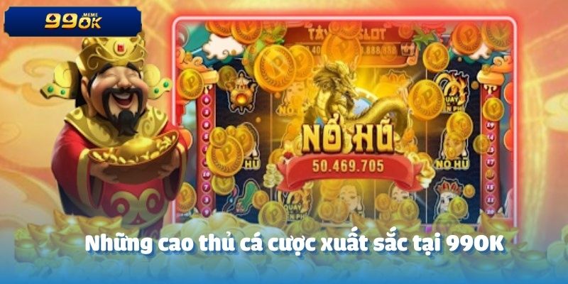 Những cao thủ cá cược xuất sắc tại 99OK
