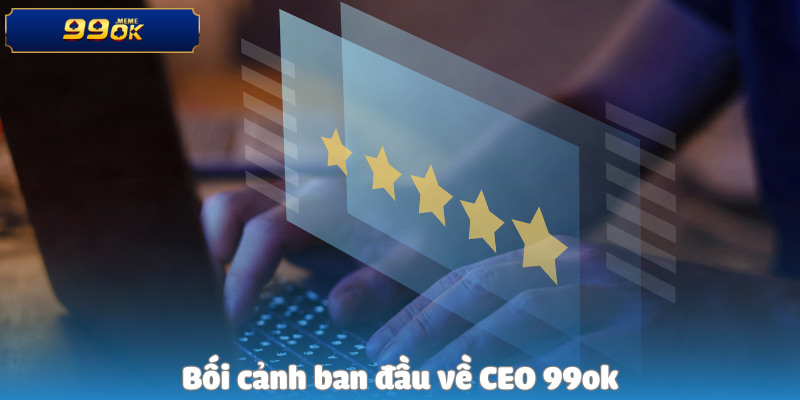 Bối cảnh ban đầu về CEO 99ok