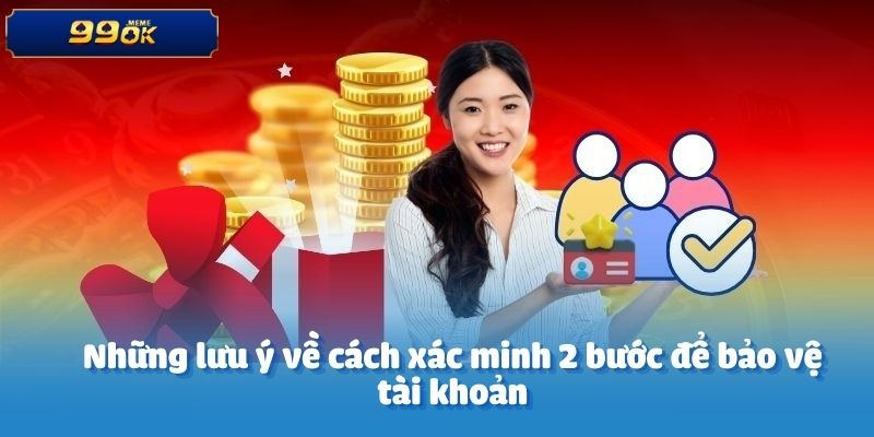 Những lưu ý về cách xác minh 2 bước để bảo vệ tài khoản