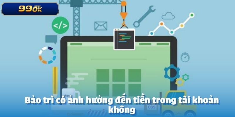 Bảo trì có ảnh hưởng đến tiền trong tài khoản không?