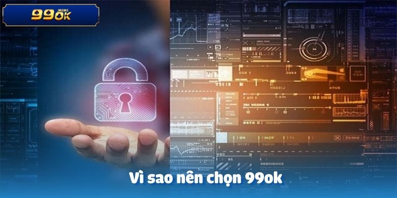Vì sao nên chọn 99ok với hệ thống bảo mật tiên tiến?