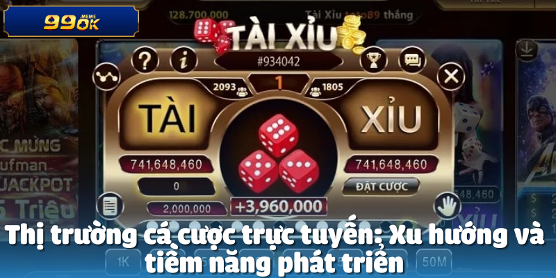 Thị trường cá cược trực tuyến: Xu hướng và tiềm năng phát triển
