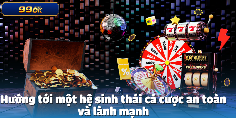 Hướng tới một hệ sinh thái cá cược an toàn và lành mạnh
