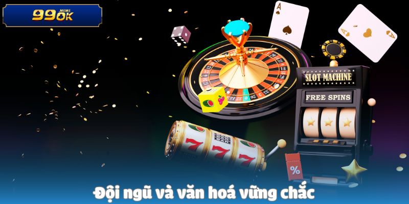 Đội ngũ và văn hoá vững chắc