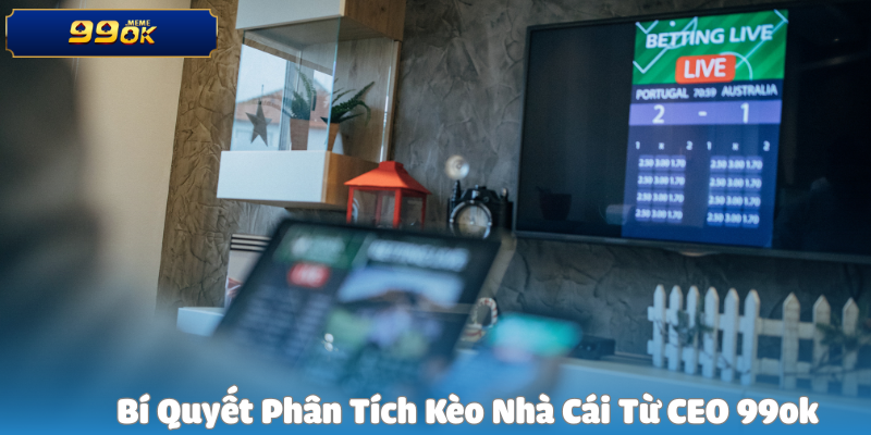Bí Quyết Phân Tích Kèo Nhà Cái Từ CEO 99ok