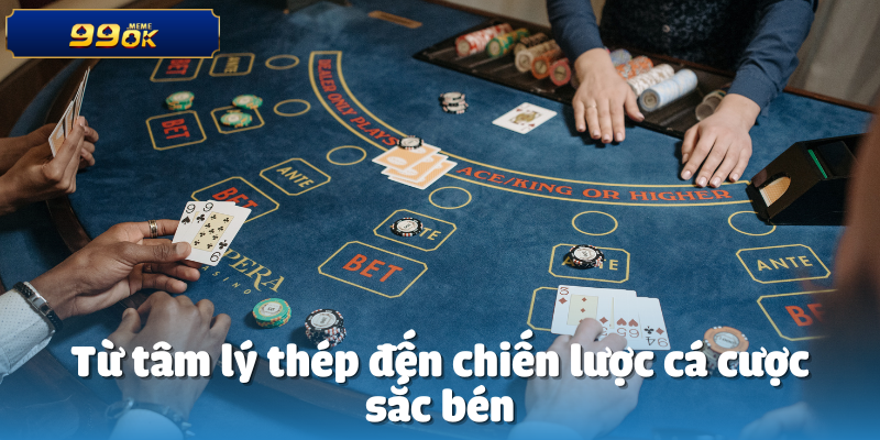 Từ tâm lý thép đến chiến lược cá cược sắc bén