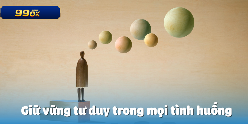 Giữ vững tư duy trong mọi tình huống