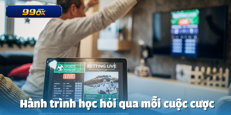 Hành trình học hỏi qua mỗi cuộc cược
