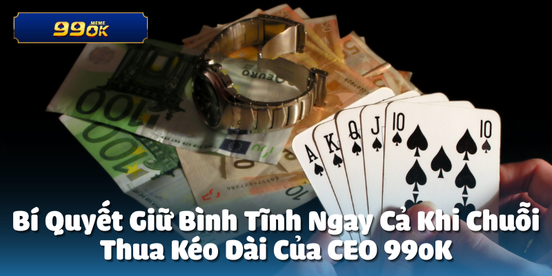 Bí Quyết Giữ Bình Tĩnh Ngay Chuỗi Thua