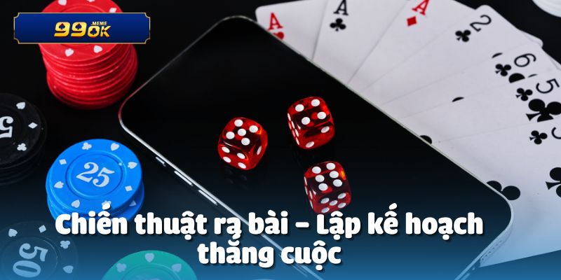 Chiến thuật ra bài – Lập kế hoạch thắng cuộc
