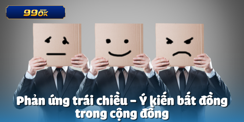 Phản ứng trái chiều – Ý kiến bất đồng trong cộng đồng
