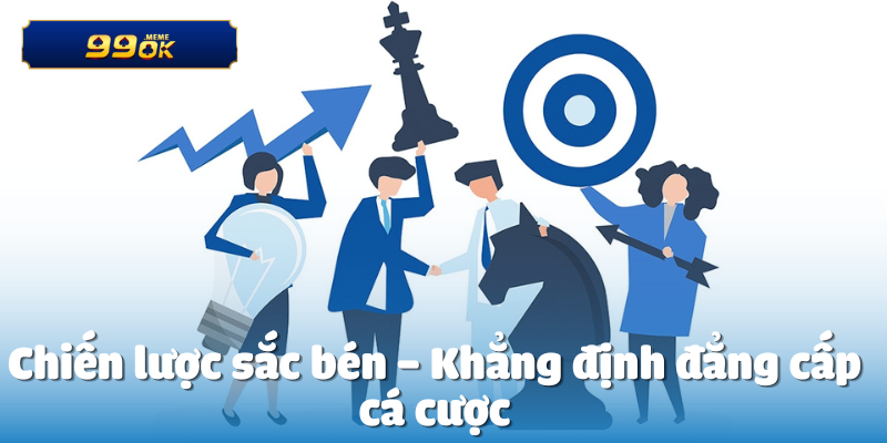 Chiến lược sắc bén – Khẳng định đẳng cấp cá cược
