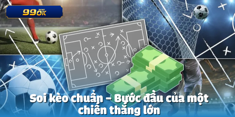 Soi kèo chuẩn – Bước đầu của một chiến thắng lớn
