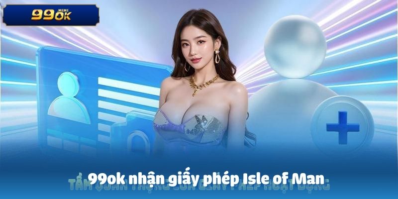 99ok nhận giấy phép Isle of Man