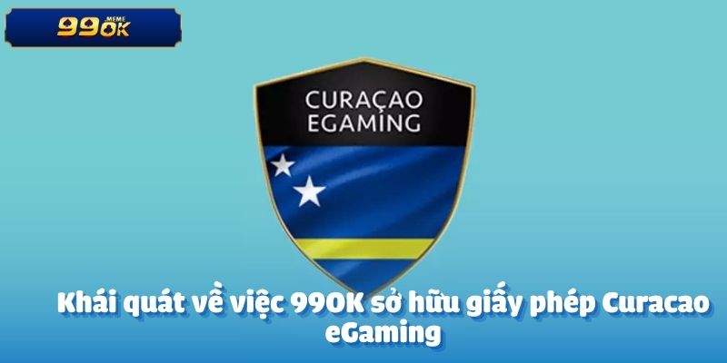 Khái quát về việc 99OK sở hữu giấy phép Curacao eGaming