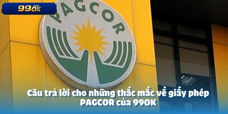 Câu trả lời cho những thắc mắc về giấy phép PAGCOR của 99OK