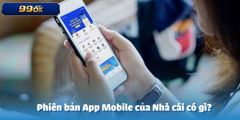 Phiên bản App Mobile của Nhà cái có gì?