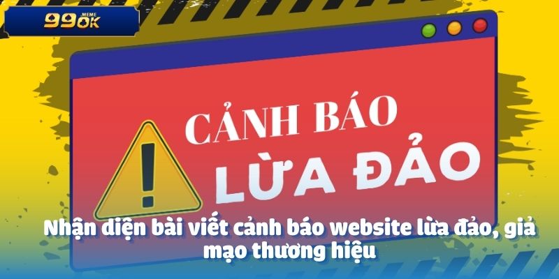 Nhận diện bài viết cảnh báo website lừa đảo, giả mạo thương hiệu
