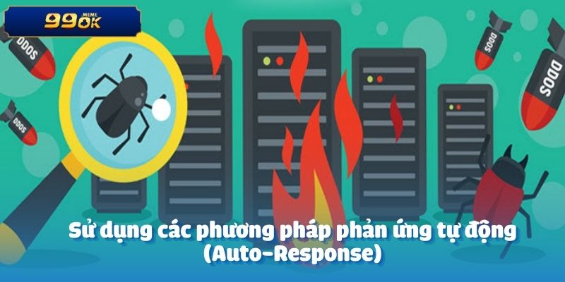 Sử dụng các phương pháp phản ứng tự động (Auto-Response)