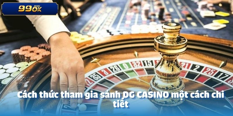 Cách thức tham gia sảnh DG CASINO một cách chi tiết