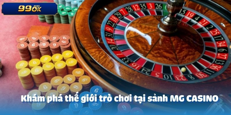 Khám phá thế giới trò chơi tại sảnh MG CASINO