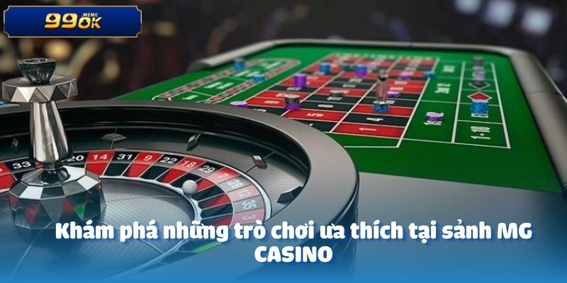 Khám phá những trò chơi ưa thích tại sảnh MG CASINO