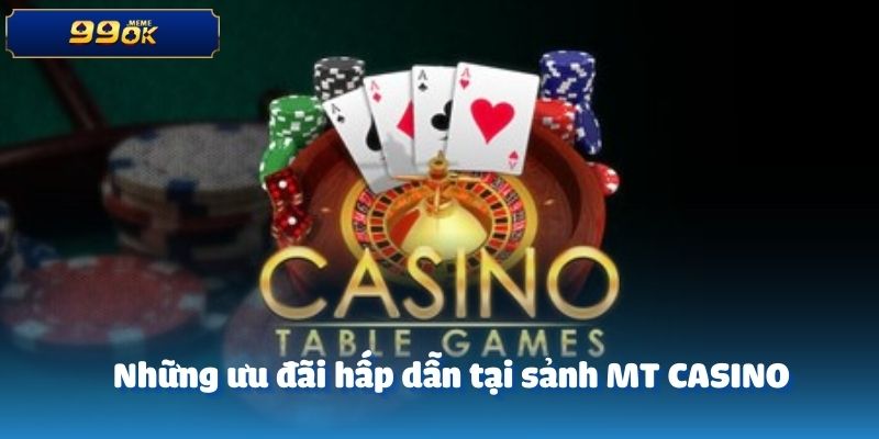 Những ưu đãi hấp dẫn tại sảnh MT CASINO 