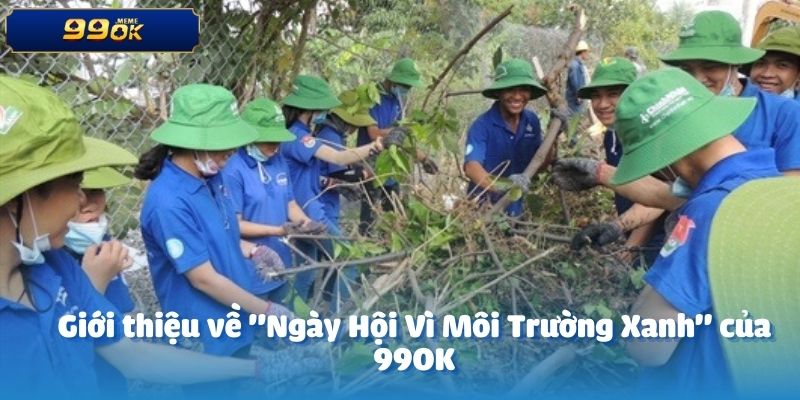 Giới thiệu về "Ngày Hội Vì Môi Trường Xanh" của 99OK