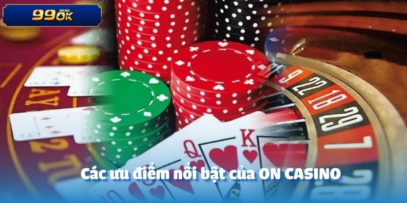 Các ưu điểm nổi bật của ON CASINO