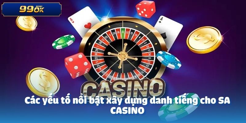 Các yếu tố nổi bật xây dựng danh tiếng cho SA CASINO