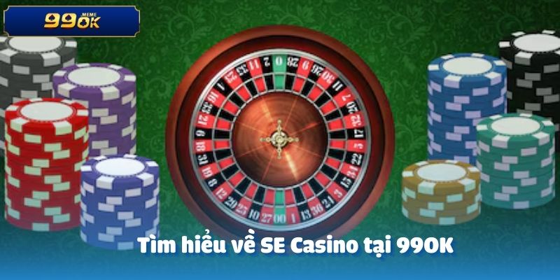 Tìm hiểu về SE Casino tại 99OK