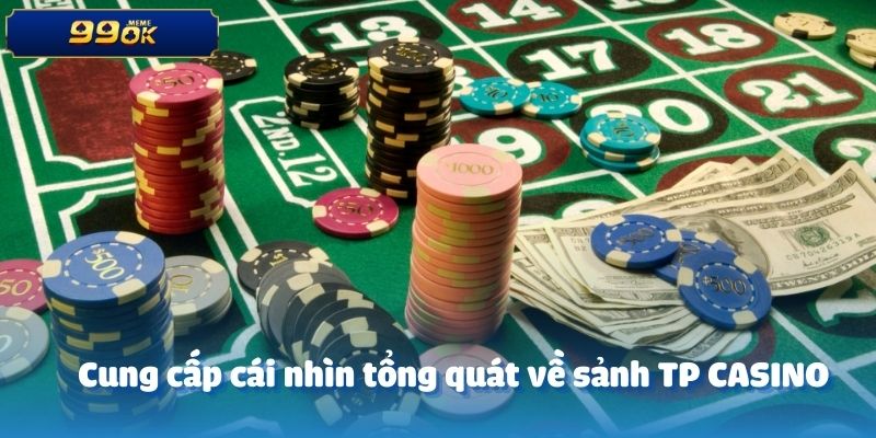 Cung cấp cái nhìn tổng quát về sảnh TP CASINO